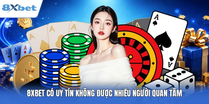 8XBET có uy tín không được nhiều người quan tâm