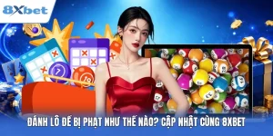 Đánh Lô Đề Bị Phạt Như Thế Nào? Cập Nhật Cùng 8XBET