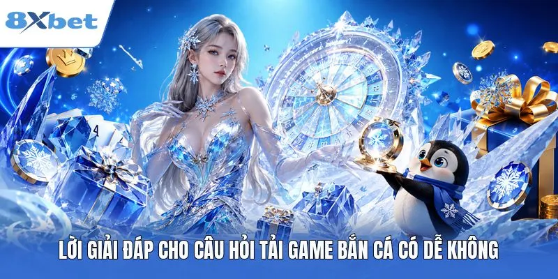 Lời giải đáp cho câu hỏi tải game bắn cá có dễ không