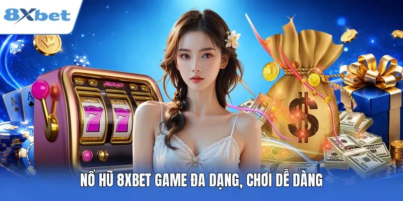 Nổ hũ 8XBET game đa dạng, chơi dễ dàng